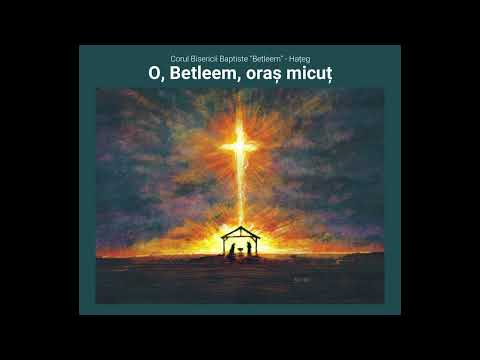 O, Betleem, oraș micuț   Corul Bisericii Baptiste ”Betleem” Hațeg