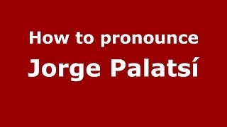 How to pronounce Jorge Palatsí