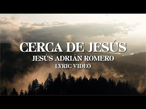 Jesús Adrián Romero - Cerca De Jesús (Letra)