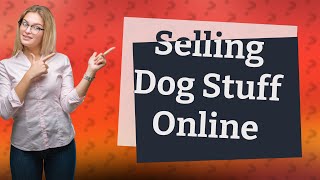 How to sell dog stuff online?