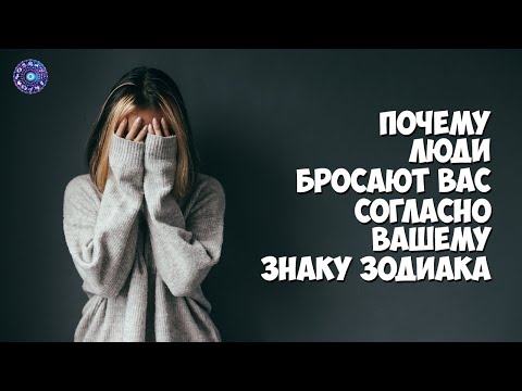 Почему люди бросают вас   согласно вашему знаку Зодиака.