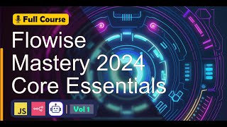 Flowise Core Essentials: Learn the Fundamentals of Flowise and Build Custom AI Applications