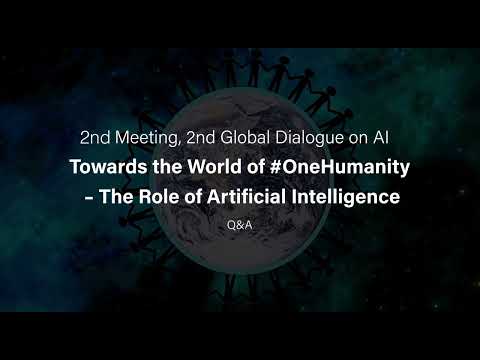 2nd Meeting, 2nd Global Dialogue on AI Towards the World of #OneHumanity –Q&A