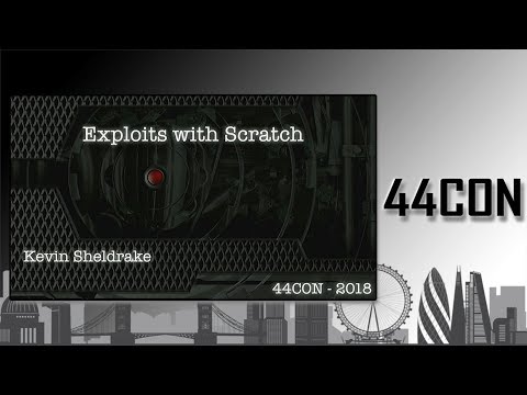 Exploits with Scratch - Kev Sheldrake at 44CON 2018
