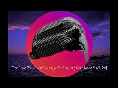 Cirez D On Off Vs Paul Van Dyk Nothing But You (Emma Mash-Up)