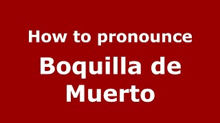 How to pronounce Boquilla De Muerto