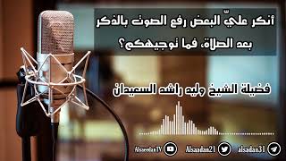 صورة أنكر عليّ البعض رفع الصوت بالذكر بعد الصلاة، فما توجيهكم؟