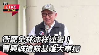 衝罷免林沛祥連署!曹興誠搶救基隆大車掃