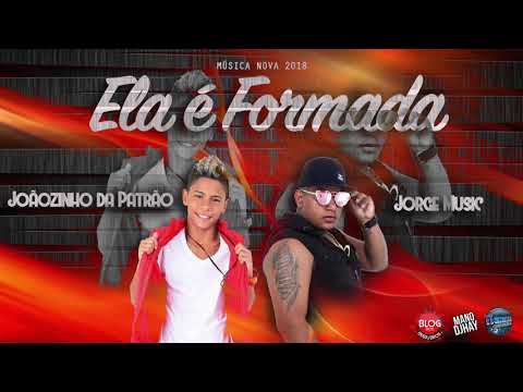JOÃOZINHO DA PATRÃO E JORGE MUSIC - ELA É FORMADA - ÁUDIO OFICIAL 2017