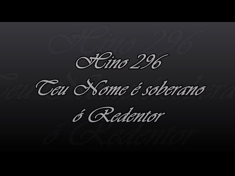 Hino 296 - Teu Nome é soberano, ó Redentor