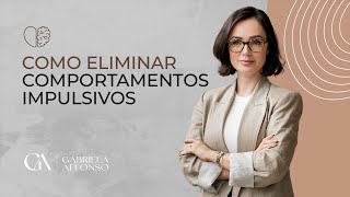 Como eliminar comportamentos impulsivos