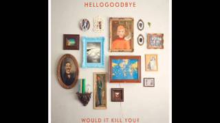 Hellogoodbye - Would it Kill You? [New Song]