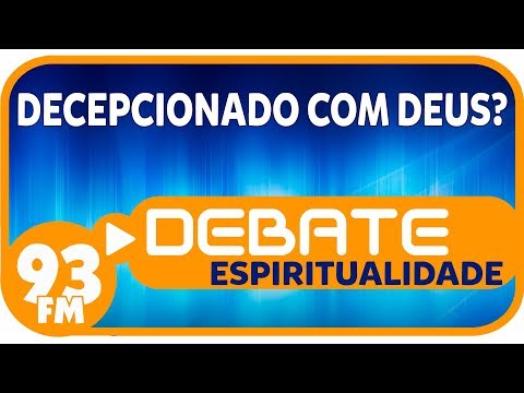 Espiritualidade - Decepcionado com Deus? - Debate 93 - 12/03/2019