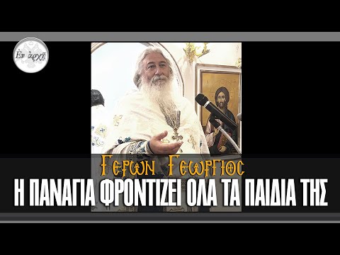 Γέρων Γεώργιος: Η ΠΑΝΑΓΙΑ ΦΡΟΝΤΙΖΕΙ ΟΛΑ ΤΑ ΠΑΙΔΙΑ ΤΗΣ