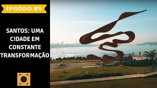 EP 5 | Santos 475 anos: uma cidade em constante transformação e que não para de crescer