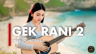 Download lagu GEK RANI 2 - ARY KENCANA [VERSI GEK AI] mp3