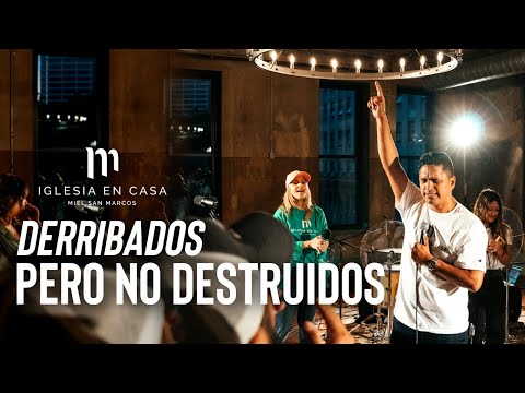 DERRIBADOS PERO NO DESTRUIDOS - Miel San Marcos - Iglesia en Casa - 15 Agosto 2021