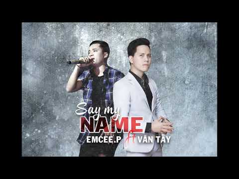 Say My Name - Emcee.P ft Văn Tây