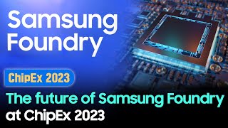 Samsung Semiconductor on the future of the samsung foundry at ChipEx 2023