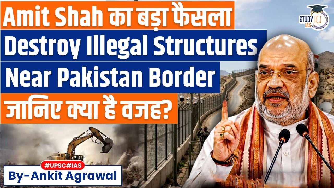 Demolish illegal structures in 15 km of border with Pakistan: Amit Shah | Ankit Agrawal Study IQ