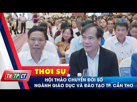 Hội thảo chuyển đổi số ngành Giáo dục và Đào tạo TP. Cần Thơ| Cần Thơ TV