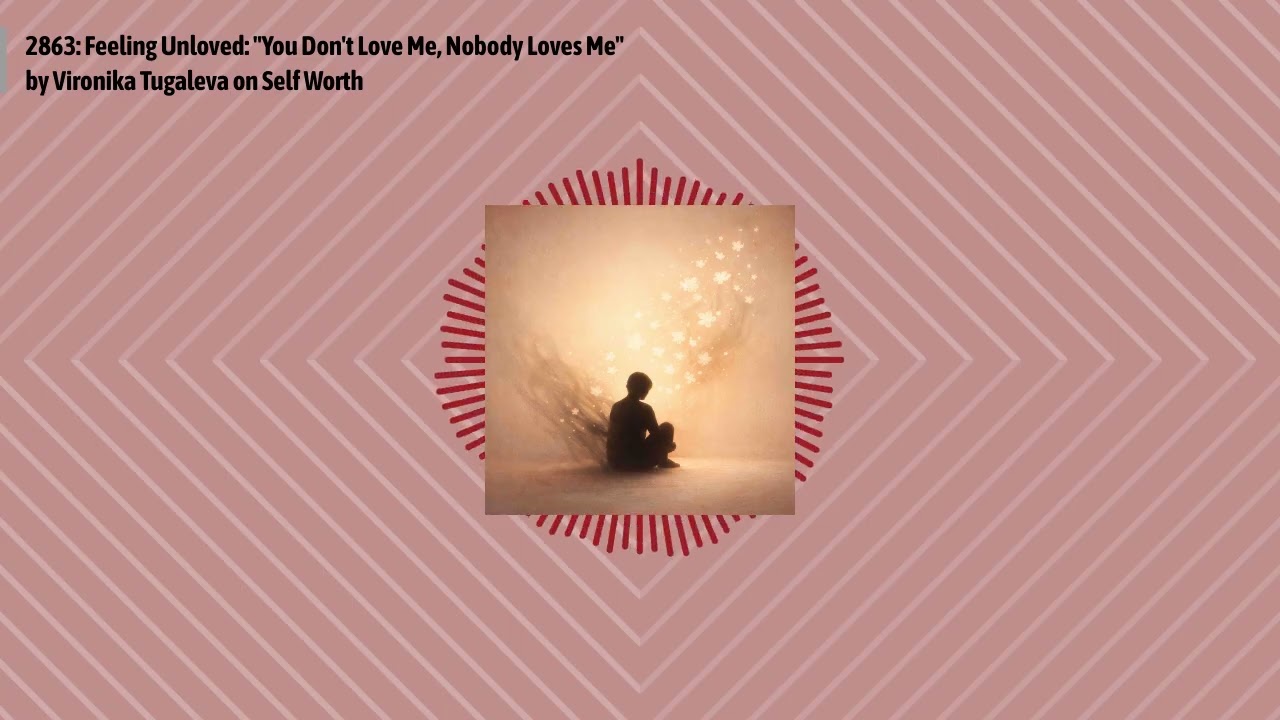 2863: Feeling Unloved: "You Don't Love Me, Nobody Loves Me" by Vironika Tugaleva on Self Worth |...