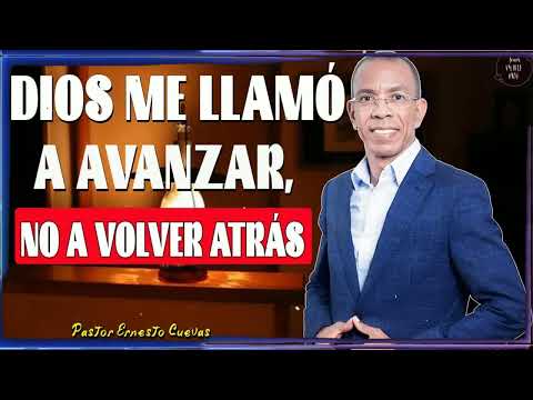 Dios Me Llamó a Avanzar No a Volver Atrás | Ernesto Cuevas Enseñanza