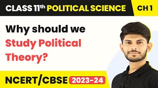 Why should we Study Political Theory?- Political Theory: An Introduction |Class 11 Political Science