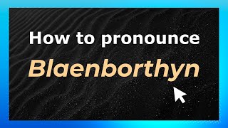How to pronounce Blaenborthyn