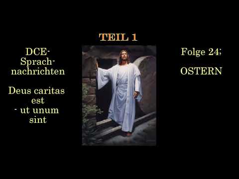Folge 24 (Teil 1); Ostern | - DCE Sprachnachrichten - Deus caritas est - ut unum sint