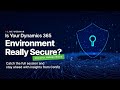 Is Your Dynamics Environment Really Secure Uncover Hidden Risks