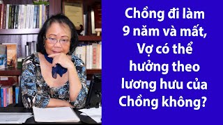 P87 - ASXH - chồng đi làm 9 năm và mất, Vợ có thể hưởng theo lương hưu của Chồng không ?