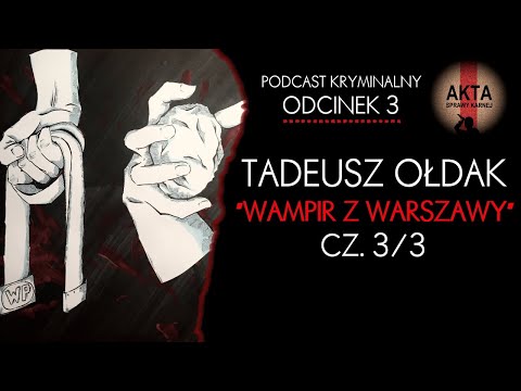 Tadeusz Ołdak - Wampir z Warszawy [cz. 3/3] [PODCAST KRYMINALNY / odc. 3]