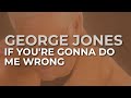 George Jones If You Re Gonna Do Me Wrong Official Audio