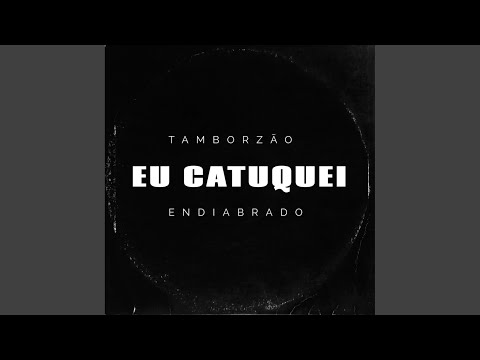 Eu Catuquei x Tamborzão Endiabrado