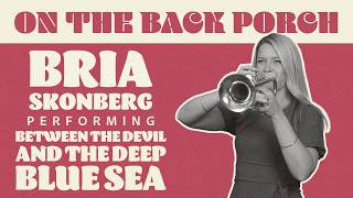 Between the Devil and the Deep Blue Sea – Bria Skonberg (On The Back Porch | Season 4)