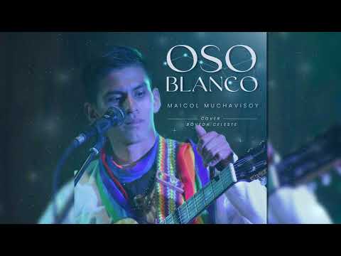 OSO BLANCO  - MAICOL MUCHAVISOY  - COVER - BÓVEDA CELESTE