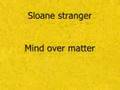 Sloane Stranger Mind Over Matter