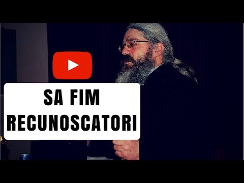 Sa fim recunoscatori - Parintele Calistrat