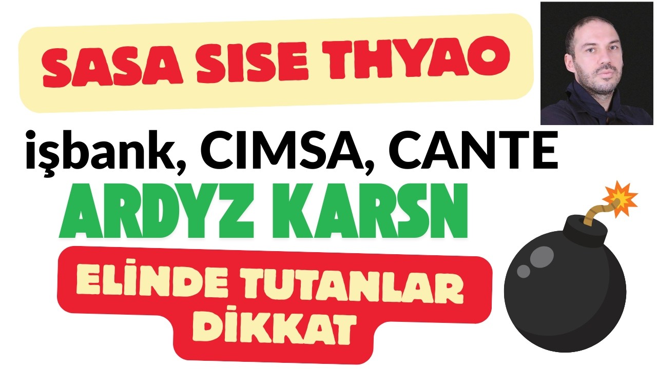 SASA, SISE, İş Bank, THYAO CIMSA, ARDYZ, CANTE, KARSN Aman Dikkat Elinde Tutuyorsan Felaket Olmasın