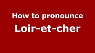 How to pronounce Loir-Et-Cher
