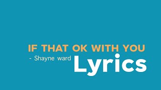 If that ok with you - Shayne ward (Lyrics)
