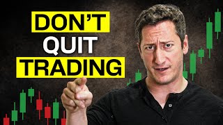 Why You Shouldn’t Quit Trading…Yet