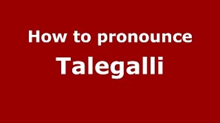 How to pronounce Talegalli