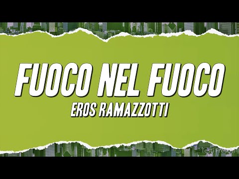 Eros Ramazzotti - Fuoco nel fuoco (Testo)