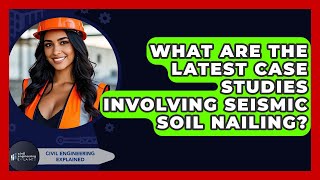 What Are The Latest Case Studies Involving Seismic Soil Nailing? - Civil Engineering Explained