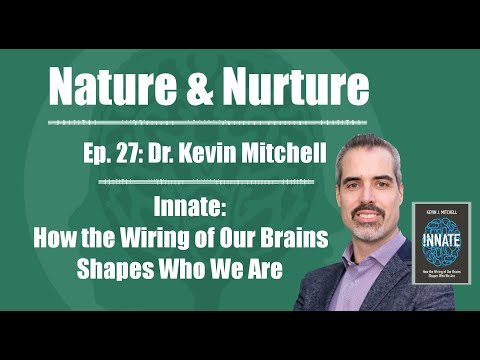 Nature & Nurture #27: Dr. Kevin Mitchell - Innate: How the Wiring of Our Brains Shapes Who We Are