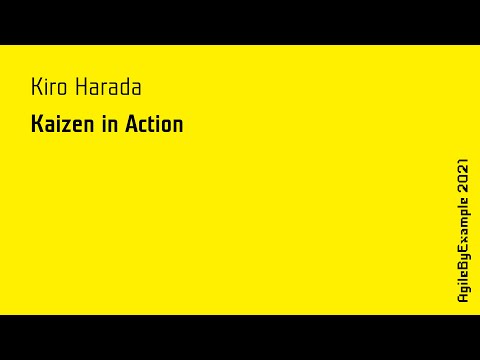 AgileByExample 2021: Kiro Harada - Kaizen in Action