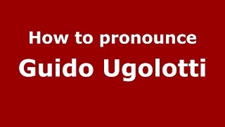 How to pronounce Guido Ugolotti