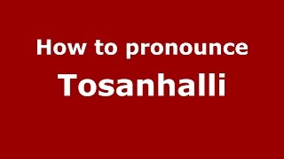 How to pronounce Tosanhalli